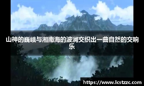 山神的巍峨与湘南海的波澜交织出一曲自然的交响乐