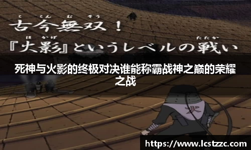 死神与火影的终极对决谁能称霸战神之巅的荣耀之战